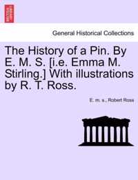The History of a Pin. by E. M. S. [I.E. Emma M. Stirling.] with Illustrations by R. T. Ross.