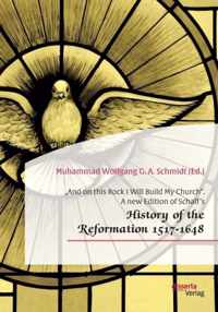 And on this Rock I Will Build My Church. A new Edition of Schaff's  History of the Reformation 1517-1648