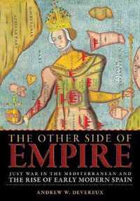 The Other Side of Empire Just War in the Mediterranean and the Rise of Early Modern Spain