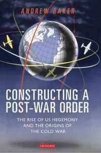 Constructing A Post-War Order: The Rise Of Us Hegemony And The Origins Of The Cold War