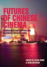 Futures of Chinese Cinema - Technologies and Temporalities in Chinese Screen Cultures