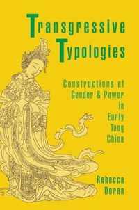 Transgressive Typologies - Constructions of Gender and Power in Early Tang China
