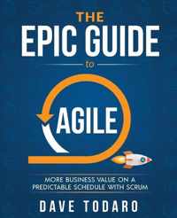 The Epic Guide to Agile: More Business Value on a Predictable Schedule with Scrum