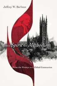 The Spirit of Methodism From the Wesleys to a Global Communion
