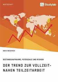 Der Trend zur vollzeitnahen Teilzeitarbeit. Bestandsaufnahme, Potenziale und Risiken