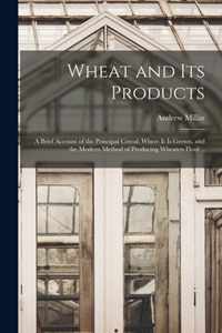 Wheat and Its Products; a Brief Account of the Principal Cereal