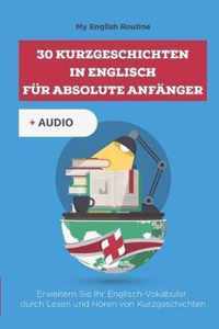 30 Kurzgeschichten in Englisch für absolute Anfänger: Erweitern Sie Ihr Englisch-Vokabular durch Lesen und Hören von Kurzgeschichten