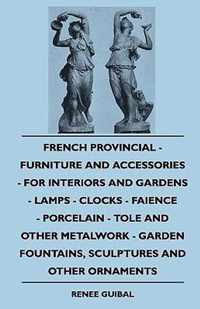 French Provincial - Furniture And Accessories - For Interiors And Gardens - Lamps - Clocks - Faience - Porcelain - Tole And Other Metalwork - Garden Fountains, Sculptures And Other Ornaments