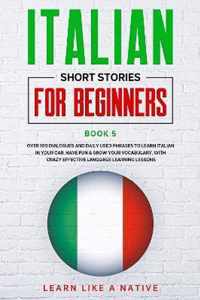 Italian Short Stories for Beginners Book 5: Over 100 Dialogues and Daily Used Phrases to Learn Italian in Your Car. Have Fun & Grow Your Vocabulary, with Crazy Effective Language Learning Lessons