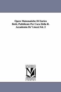 Opere Matematiche Di Enrico Betti, Pubblicate Per Cura Della R. Accademia de' Lincei.Vol. 2