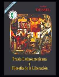 Praxis Latinoamericana y Filosofia de la Liberacion
