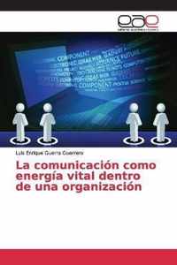 La comunicacion como energia vital dentro de una organizacion