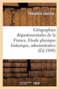 Geographies Departementales de la France. Etude Physique Historique, Administrative, Agricole