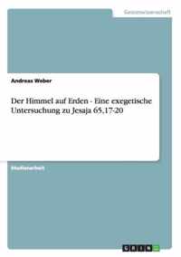 Der Himmel auf Erden - Eine exegetische Untersuchung zu Jesaja 65,17-20