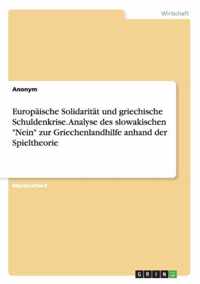Europaische Solidaritat und griechische Schuldenkrise. Analyse des slowakischen Nein zur Griechenlandhilfe anhand der Spieltheorie