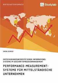 Performance-Measurement-Systeme fur mittelstandische Unternehmen. Entscheidungsunterstutzende Informationssysteme im Geschaftsprozessmanagement