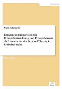 Entwicklungstendenzen bei Personalentwicklung und Personaleinsatz als Instrumente der Personalfuhrung in kritischer Sicht