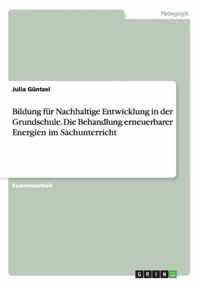 Bildung fur Nachhaltige Entwicklung in der Grundschule. Die Behandlung erneuerbarer Energien im Sachunterricht