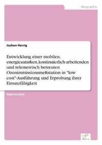 Entwicklung einer mobilen, energieautarken, kontinuierlich arbeitenden und telemetrisch betreuten Ozonimmissionsmessstation in low cost-Ausfuhrung und Erprobung ihrer Einsatzfahigkeit