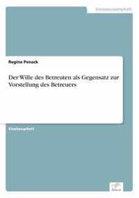 Der Wille des Betreuten als Gegensatz zur Vorstellung des Betreuers