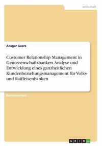 Customer Relationship Management in Genossenschaftsbanken. Analyse und Entwicklung eines ganzheitlichen Kundenbeziehungsmanagement fur Volks- und Raiffeisenbanken