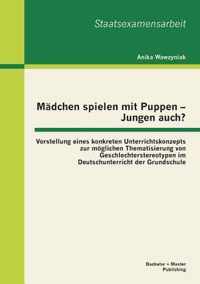 Madchen spielen mit Puppen - Jungen auch? Vorstellung eines konkreten Unterrichtskonzepts zur moeglichen Thematisierung von Geschlechterstereotypen im Deutschunterricht der Grundschule