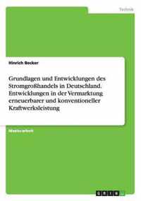 Grundlagen und Entwicklungen des Stromgrosshandels in Deutschland. Entwicklungen in der Vermarktung erneuerbarer und konventioneller Kraftwerksleistung