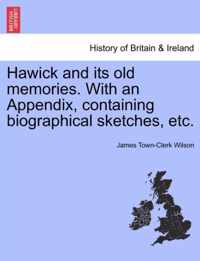 Hawick and Its Old Memories. with an Appendix, Containing Biographical Sketches, Etc.