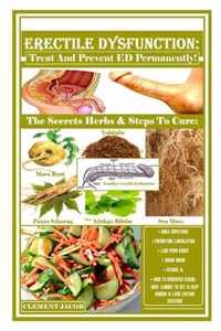 Erectile Dysfunction: Treat And Prevent ED Permanently!: The Secrets Herbs & Steps To Cure