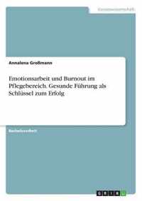 Emotionsarbeit und Burnout im Pflegebereich. Gesunde Fuhrung als Schlussel zum Erfolg