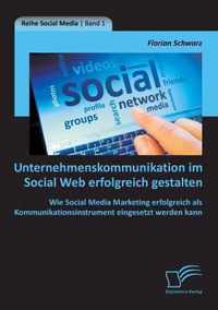 Unternehmenskommunikation im Social Web erfolgreich gestalten: Wie Social Media Marketing erfolgreich als Kommunikationsinstrument eingesetzt werden kann