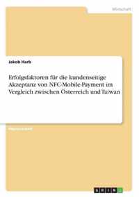 Erfolgsfaktoren fur die kundenseitige Akzeptanz von NFC-Mobile-Payment im Vergleich zwischen OEsterreich und Taiwan