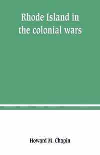 Rhode Island in the colonial wars. A list of Rhode Island soldiers & sailors in King George's war, 1740-1748