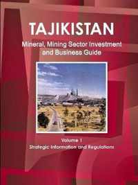 Tajikistan Mineral, Mining Sector Investment and Business Guide Volume 1 Strategic Information and Regulations