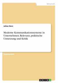 Moderne Kommunikationssysteme in Unternehmen. Relevanz, praktische Umsetzung und Kritik