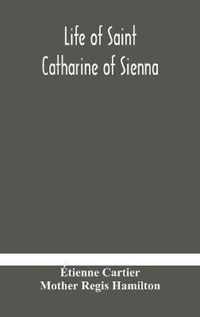 Life of Saint Catharine of Sienna With An Appendix Containing The Testimonies of her Disciples, Recollections in Italy and Her Iconography