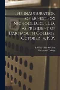 The Inauguration of Ernest Fox Nichols, D.Sc., LL.D., as President of Dartmouth College, October 14, 1909