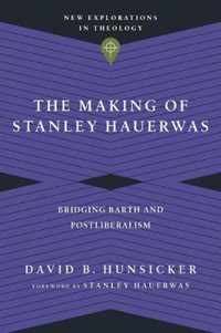 The Making of Stanley Hauerwas Bridging Barth and Postliberalism New Explorations in Theology