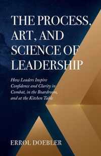 The Process, Art, and Science of Leadership