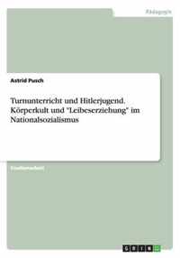 Turnunterricht und Hitlerjugend. Koerperkult und Leibeserziehung im Nationalsozialismus