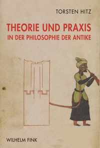 Theorie Und Praxis in Der Philosophie Der Antike