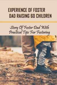 Experience Of Foster Dad Raising 60 Children: Story Of Foster Dad With Practical Tips For Fostering
