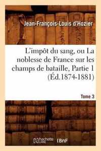 L'Impot Du Sang, Ou La Noblesse de France Sur Les Champs de Bataille. Tome 3, Partie 1 (Ed.1874-1881)