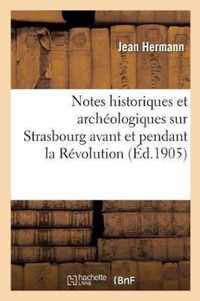 Notes Historiques Et Archeologiques Sur Strasbourg Avant Et Pendant La Revolution