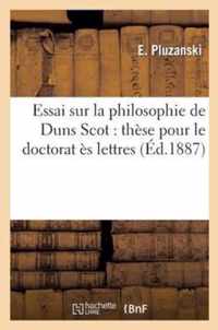 Essai Sur La Philosophie de Duns Scot: These Pour Le Doctorat Es Lettres Presentee