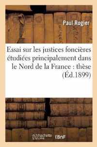 Essai Sur Les Justices Foncieres Etudiees Principalement Dans Le Nord de la France: These Pour