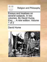 Essays and treatises on several subjects. In two volumes. By David Hume, Esq; ... A new edition. Volume 1 of 2