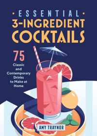 Essential 3-Ingredient Cocktails: 75 Classic and Contemporary Drinks to Make at Home