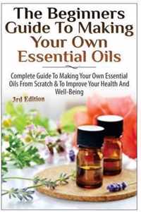 The Beginners Guide to Making Your Own Essential Oils