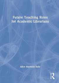 Future Teaching Roles for Academic Librarians